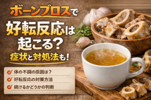 ボーンブロスで好転反応は起こる？症状と対処法も！