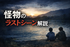 『怪物』ラストシーンの意味は？あの最後、どう受け取った？
