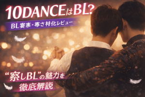 10DANCEはBL？察しが刺さる理由を語る