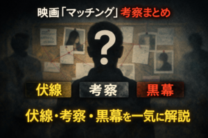 映画マッチング考察まとめ｜伏線・黒幕・怖さを一気に解説